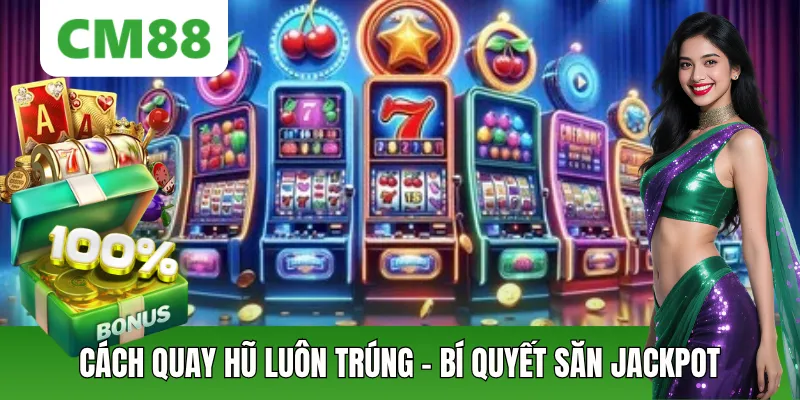 Cách Quay Hũ Luôn Trúng – Bí Quyết Săn Jackpot Hiệu Quả