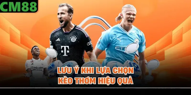 Lưu ý khi lựa chọn kèo thơm hiệu quả