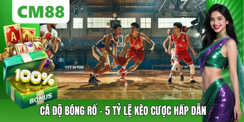 Cá Độ Bóng Rổ - 5 Tỷ Lệ Kèo Hấp Dẫn Tại CM88