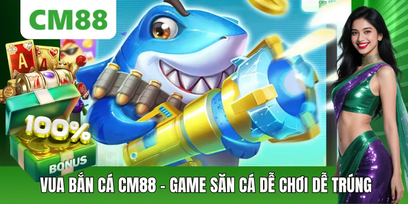 Vua Bắn Cá CM88 – Game Săn Cá Đổi Thưởng Dễ Thắng 2026