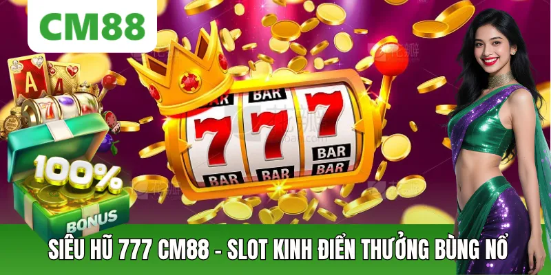 Siêu Hũ 777 – Slot Cổ Điển Nhưng Cơ Hội Thưởng Đỉnh Cao