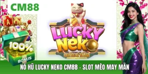 Nổ Hũ Lucky Neko CM88 – Slot Mèo May Mắn Săn Thưởng Khủng