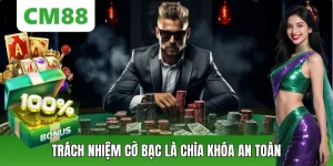 Trách Nhiệm Cờ Bạc Là Chìa Khóa An Toàn Khi Tham Gia CM88