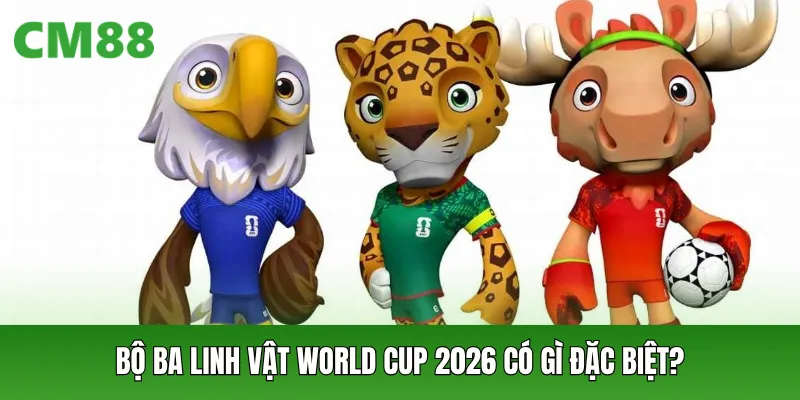 Bộ ba linh vật World Cup 2026 có gì đặc biệt?