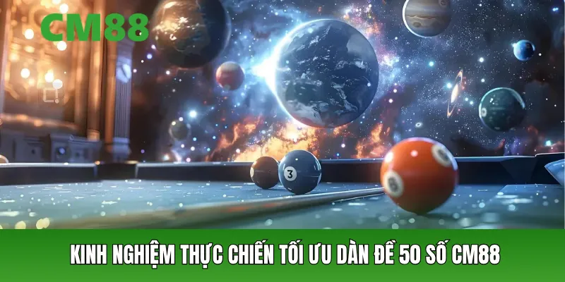 Kinh nghiệm thực chiến tối ưu dàn đề 50 số CM88