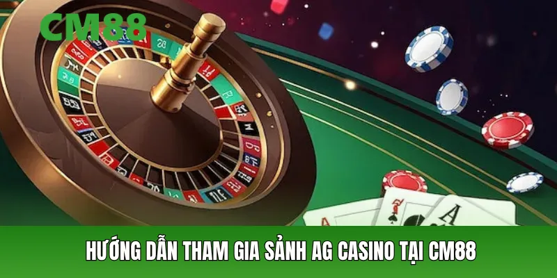 Hướng dẫn tham gia Sảnh AG Casino tại CM88