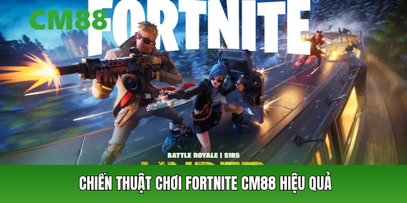 Chiến thuật chơi Fortnite CM88 hiệu quả