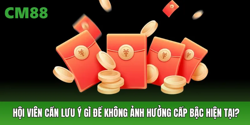 Lưu ý gì để không ảnh hưởng cấp bậc hiện tại?