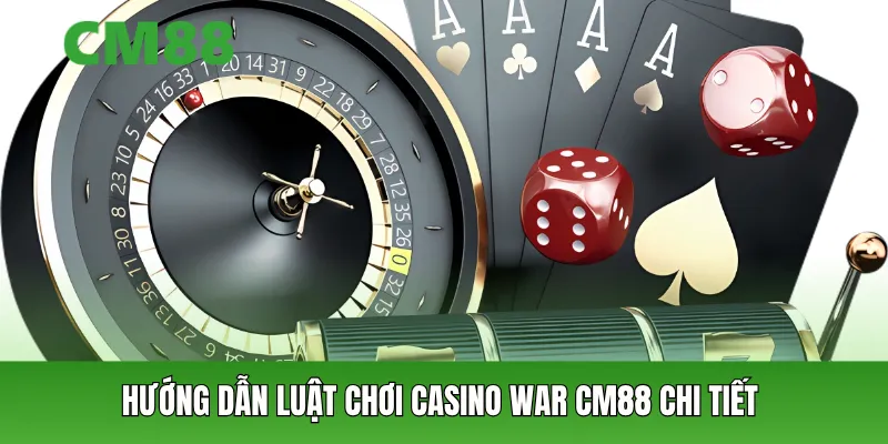 Hướng dẫn luật chơi Casino War CM88 chi tiết