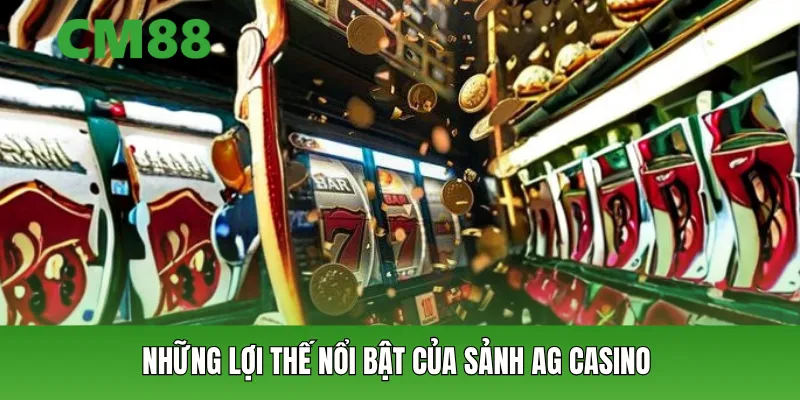 Những lợi thế nổi bật của Sảnh AG Casino