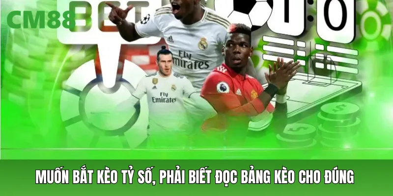 Muốn bắt kèo tỷ số, phải biết đọc bảng kèo cho đúng