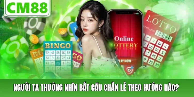 Người ta thường nhìn cầu chẵn lẻ theo hướng nào?