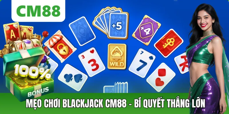Mẹo Chơi Blackjack Tại CM88 – Bí Quyết Tăng Tỷ Lệ Thắng Lớn