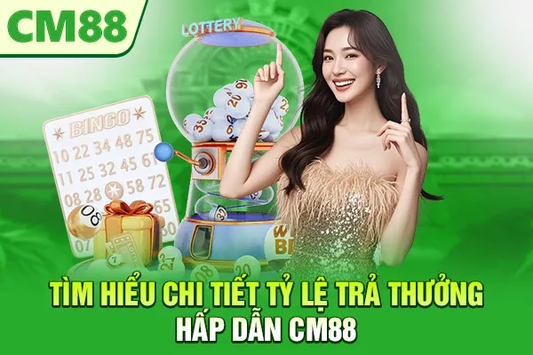 Tìm hiểu chi tiết tỷ lệ trả thưởng hấp dẫn CM88
