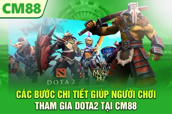 Các bước chi tiết giúp người chơi tham gia Dota2 tại CM88
