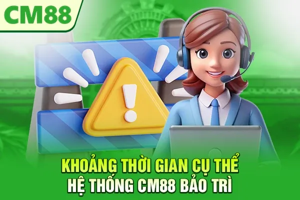 Khoảng thời gian cụ thể hệ thống CM88 bảo trì